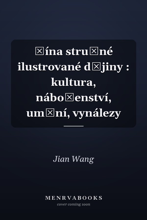 Čína stručné ilustrované dějiny : kultura, náboženství, umění, vynálezy