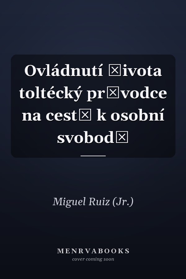 Ovládnutí života toltécký průvodce na cestě k osobní svobodě