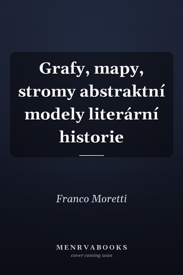 Grafy, mapy, stromy abstraktní modely literární historie