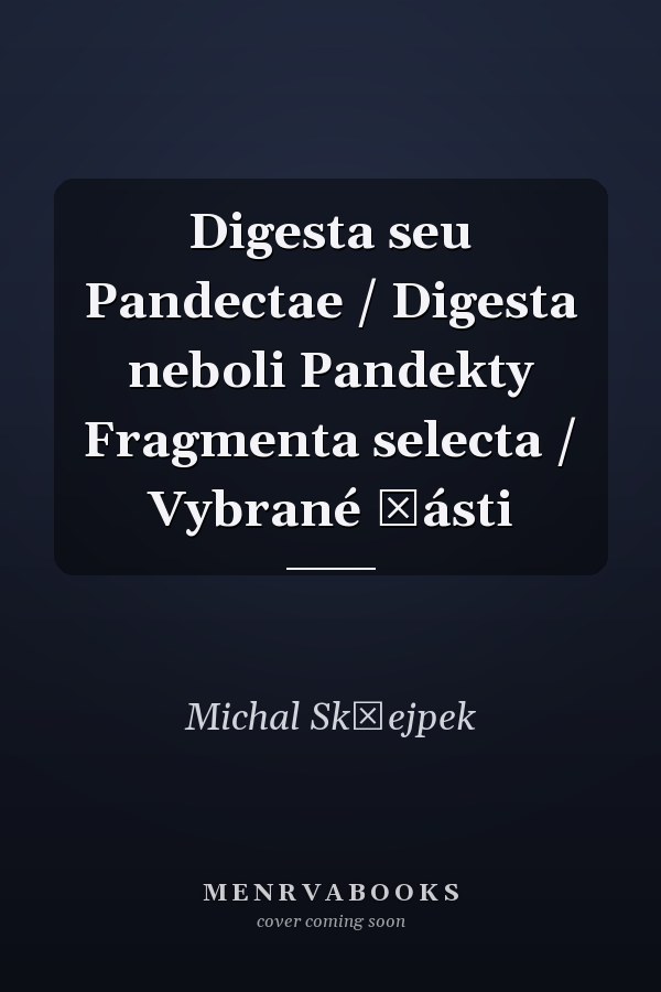 Digesta seu Pandectae / Digesta neboli Pandekty Fragmenta selecta / Vybrané části