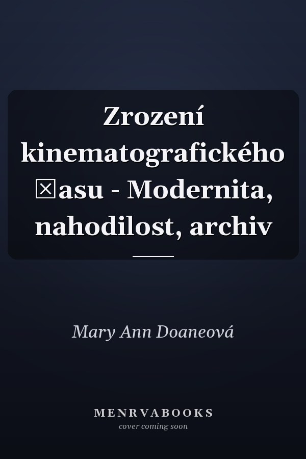 Zrození kinematografického času - Modernita, nahodilost, archiv