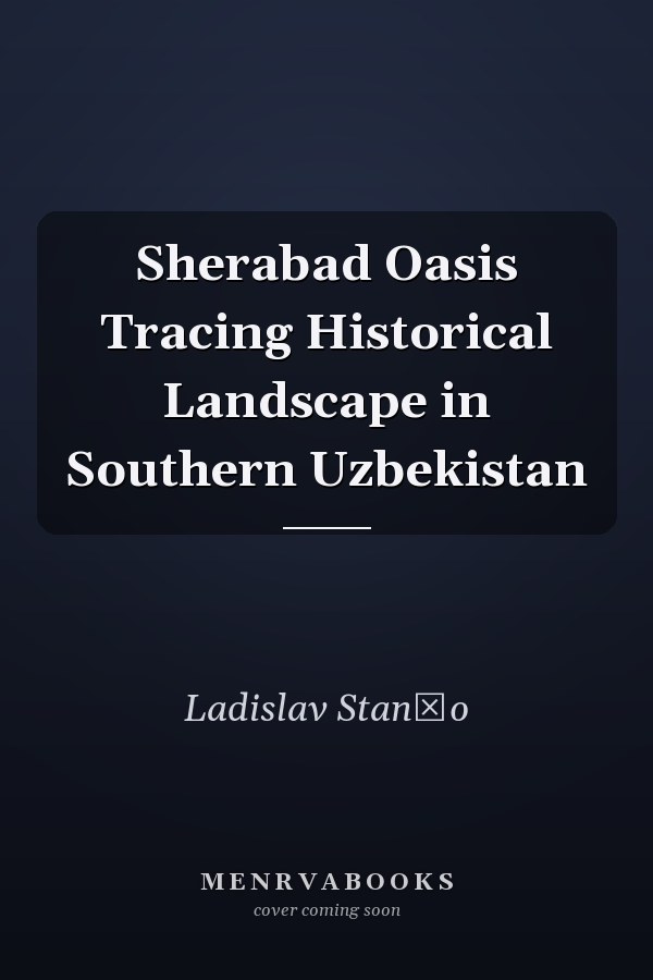 Sherabad Oasis Tracing Historical Landscape in Southern Uzbekistan