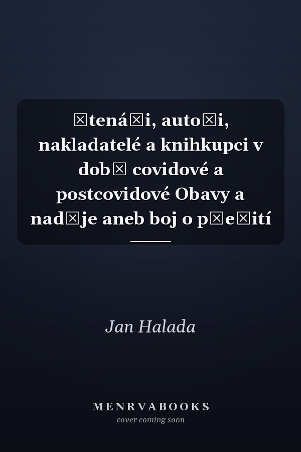 Čtenáři, autoři, nakladatelé a knihkupci v době covidové a postcovidové Obavy a naděje aneb boj o přežití