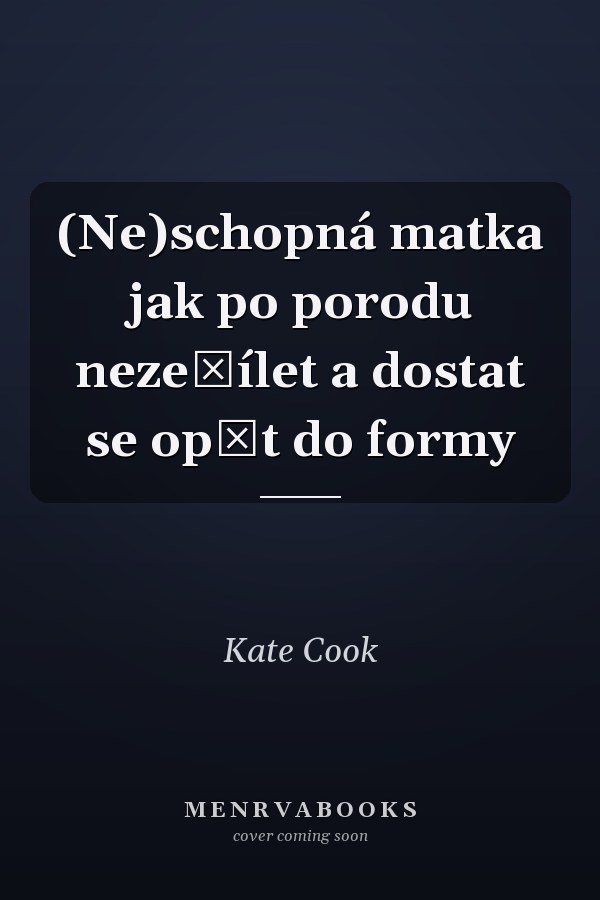 (Ne)schopná matka jak po porodu nezešílet a dostat se opět do formy