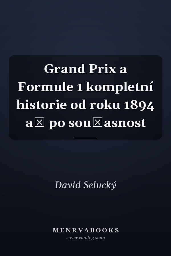 Grand Prix a Formule 1 kompletní historie od roku 1894 až po současnost