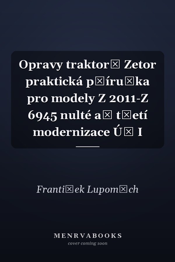 Opravy traktorů Zetor praktická příručka pro modely Z 2011-Z 6945 nulté až třetí modernizace ÚŘ I