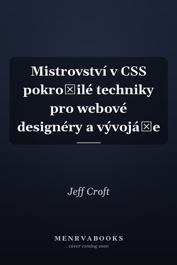 Mistrovství v CSS pokročilé techniky pro webové designéry a vývojáře