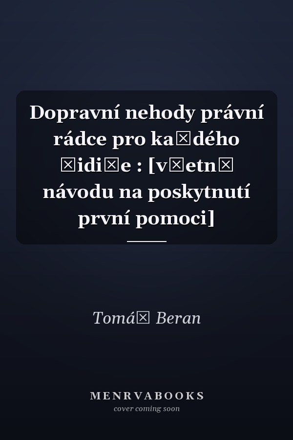 Dopravní nehody právní rádce pro každého řidiče : [včetně návodu na poskytnutí první pomoci]
