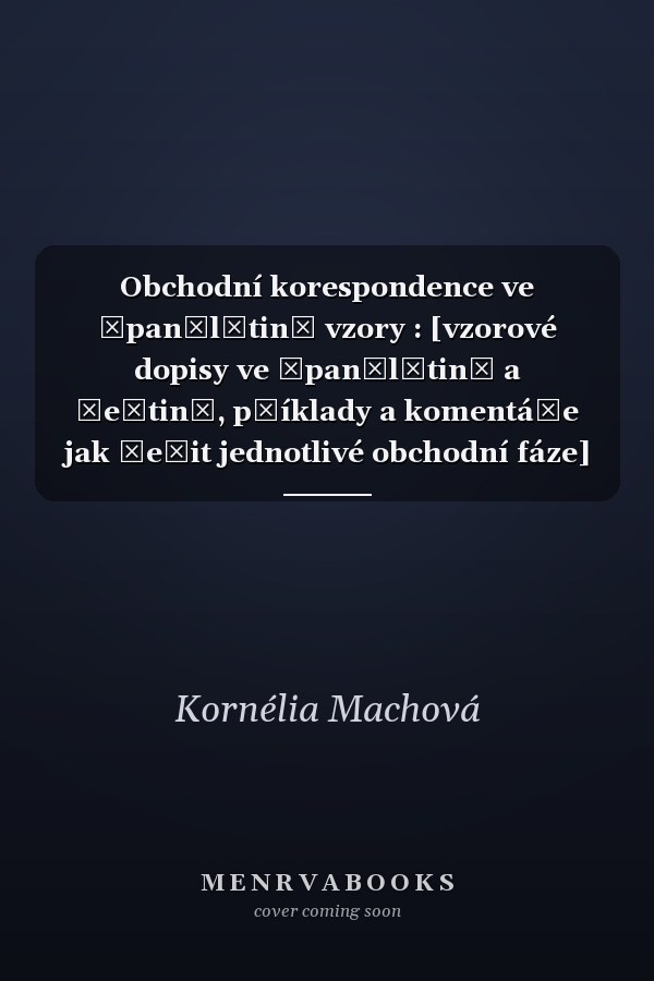 Obchodní korespondence ve španělštině vzory : [vzorové dopisy ve španělštině a češtině, příklady a komentáře jak řešit jednotlivé obchodní fáze]