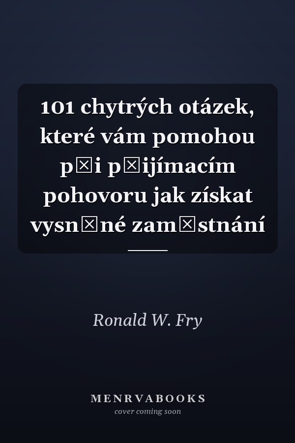 101 chytrých otázek, které vám pomohou při přijímacím pohovoru jak získat vysněné zaměstnání