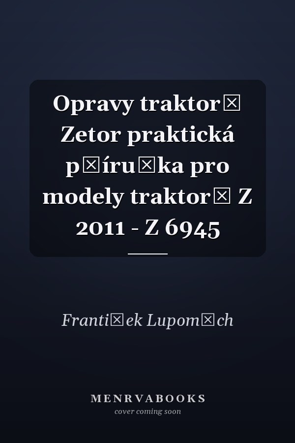 Opravy traktorů Zetor praktická příručka pro modely traktorů Z 2011 - Z 6945