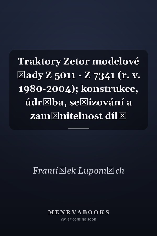 Traktory Zetor modelové řady Z 5011 - Z 7341 (r. v. 1980-2004); konstrukce, údržba, seřizování a zaměnitelnost dílů