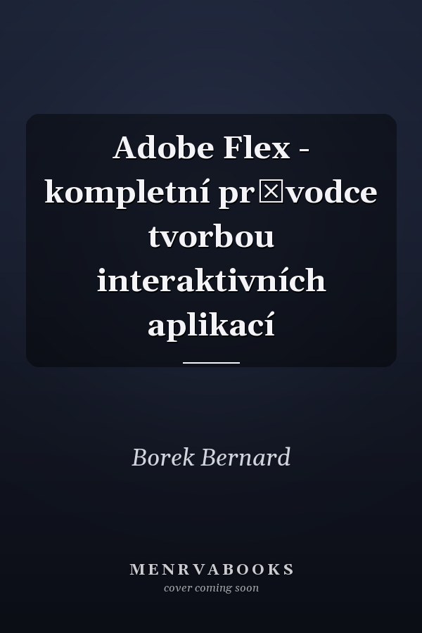 Adobe Flex - kompletní průvodce tvorbou interaktivních aplikací