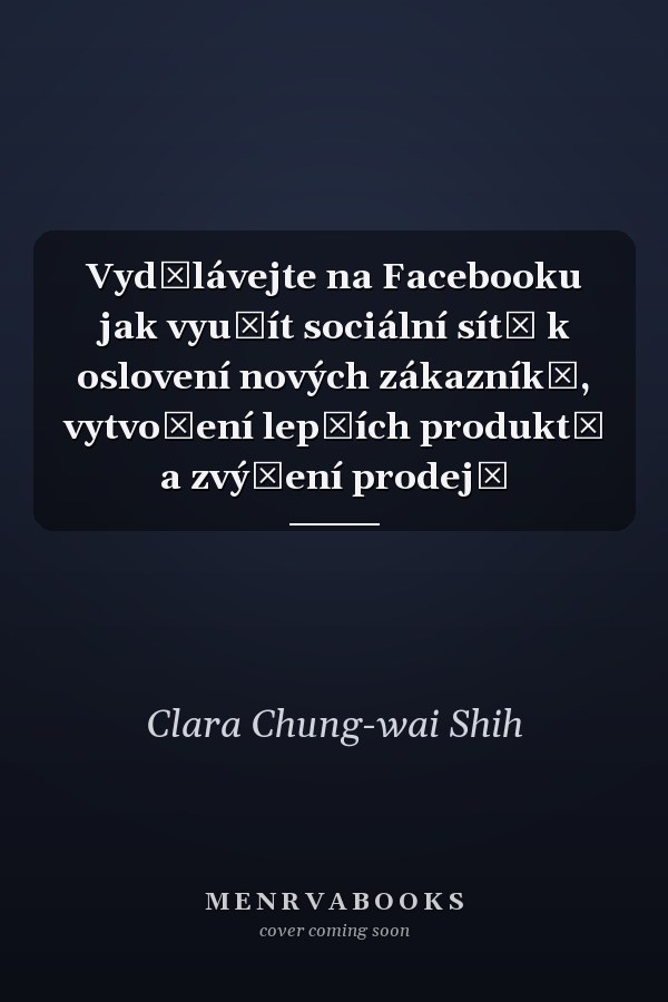 Vydělávejte na Facebooku jak využít sociální sítě k oslovení nových zákazníků, vytvoření lepších produktů a zvýšení prodejů