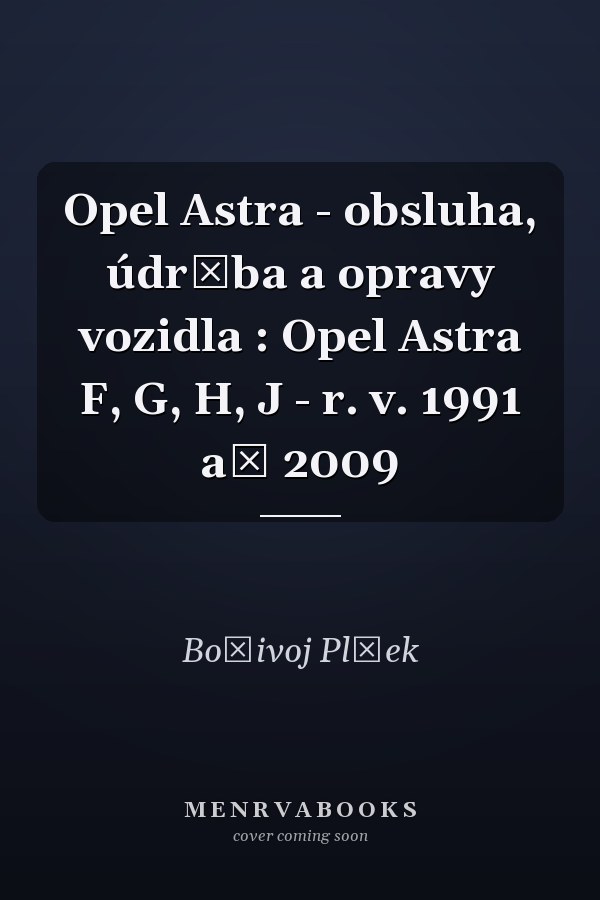 Opel Astra - obsluha, údržba a opravy vozidla : Opel Astra F, G, H, J - r. v. 1991 až 2009