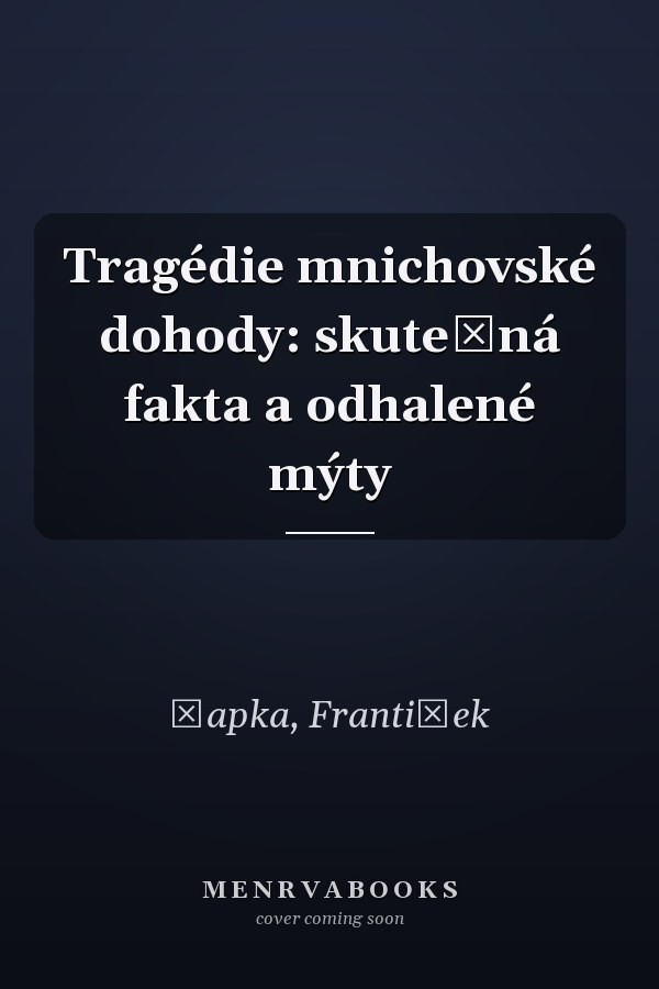 Tragédie mnichovské dohody: skutečná fakta a odhalené mýty