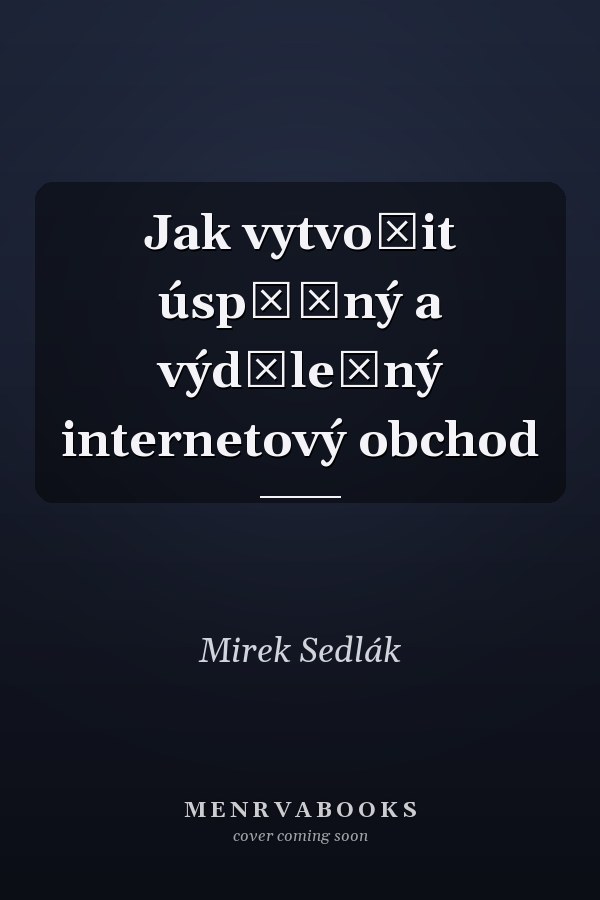 Jak vytvořit úspěšný a výdělečný internetový obchod