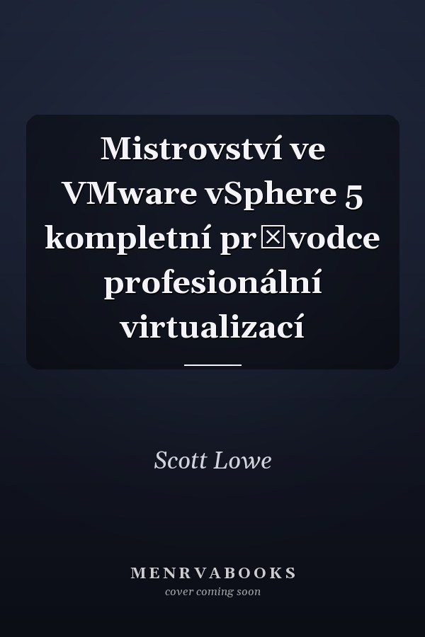 Mistrovství ve VMware vSphere 5 kompletní průvodce profesionální virtualizací