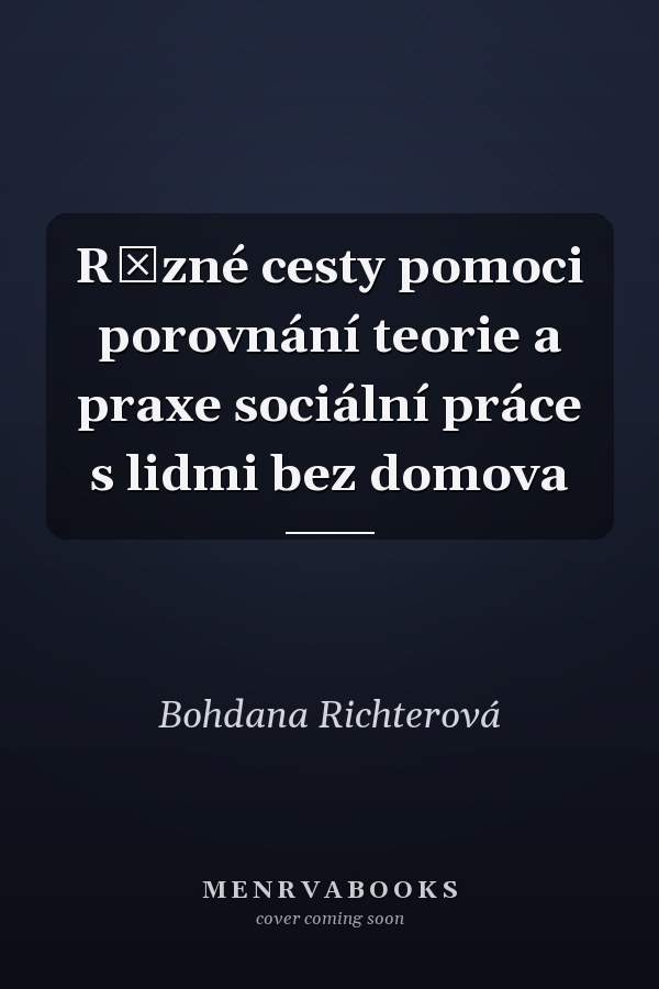 Různé cesty pomoci porovnání teorie a praxe sociální práce s lidmi bez domova