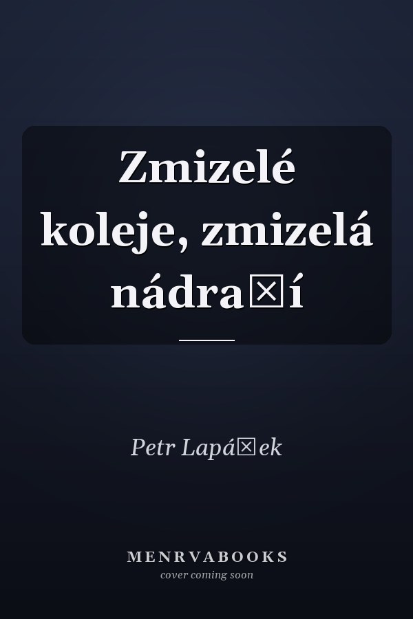 Zmizelé koleje, zmizelá nádraží
