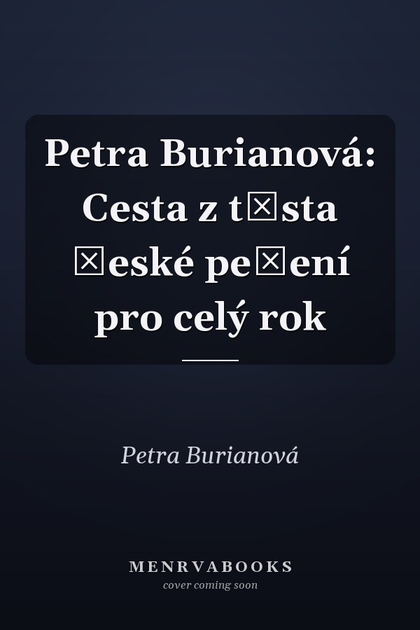 Petra Burianová: Cesta z těsta České pečení pro celý rok