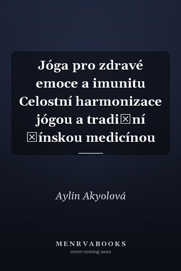 Jóga pro zdravé emoce a imunitu Celostní harmonizace jógou a tradiční čínskou medicínou