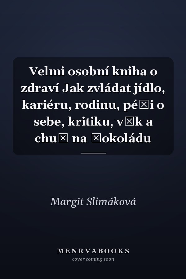 Velmi osobní kniha o zdraví Jak zvládat jídlo, kariéru, rodinu, péči o sebe, kritiku, věk a chuť na čokoládu