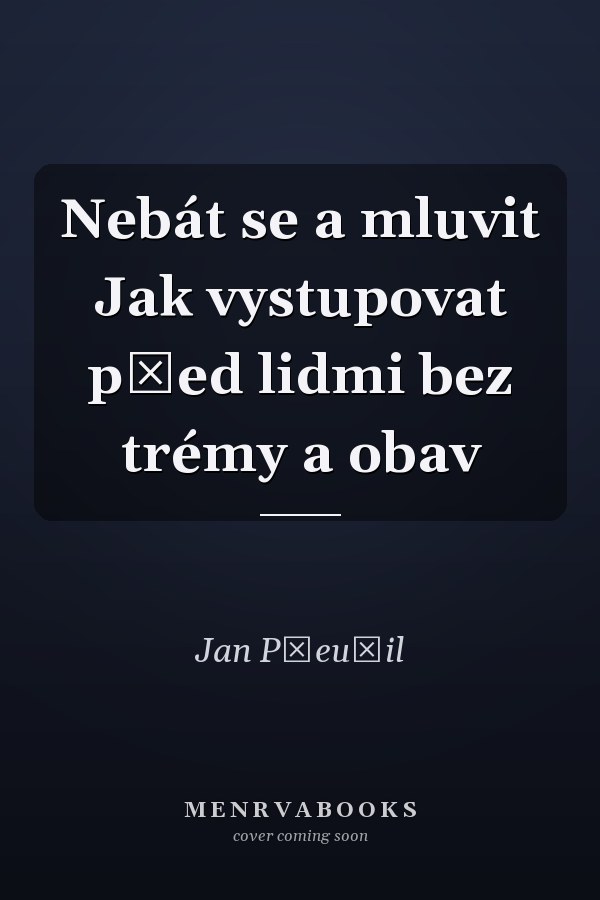 Nebát se a mluvit Jak vystupovat před lidmi bez trémy a obav