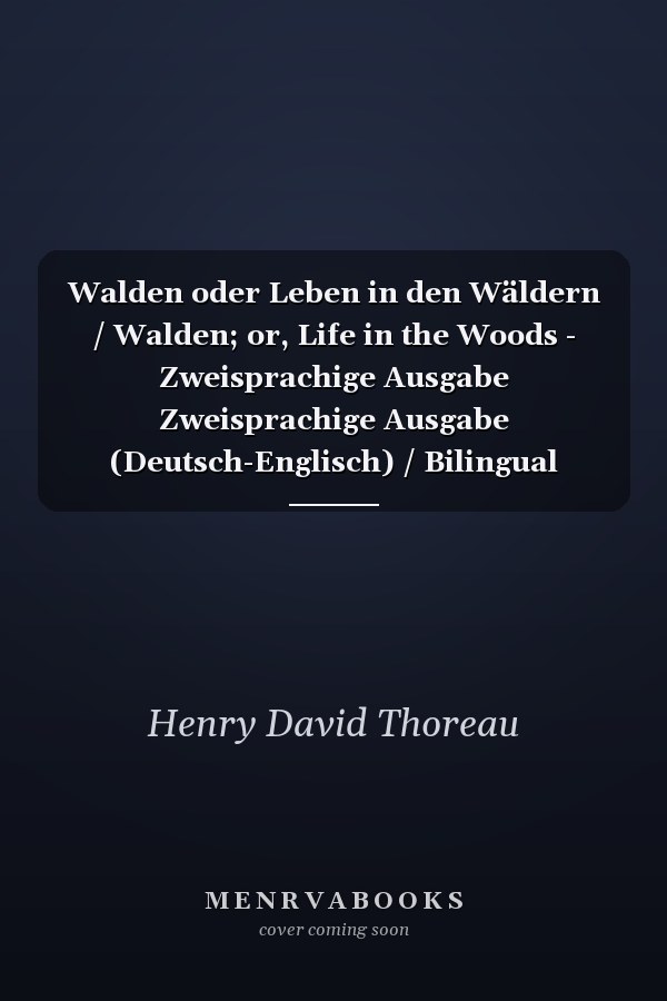 Walden oder Leben in den Wäldern / Walden; or, Life in the Woods - Zweisprachige Ausgabe Zweisprachige Ausgabe (Deutsch-Englisch) / Bilingual edition (German-English)