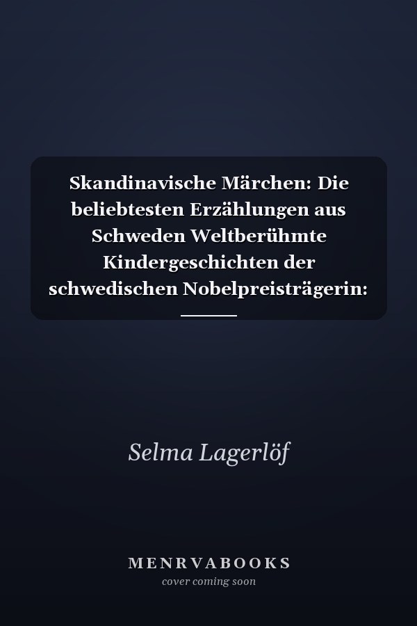 Skandinavische Märchen: Die beliebtesten Erzählungen aus Schweden Weltberühmte Kindergeschichten der schwedischen Nobelpreisträgerin: Der Luftballon + Das Mädchen vom Moorhof + Peter Nord und Frau Fastenzeit + Ein Weihnachtsgast + Unter den Kletterrosen und mehr