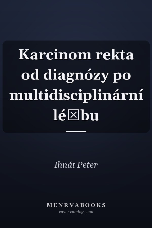 Karcinom rekta od diagnózy po multidisciplinární léčbu