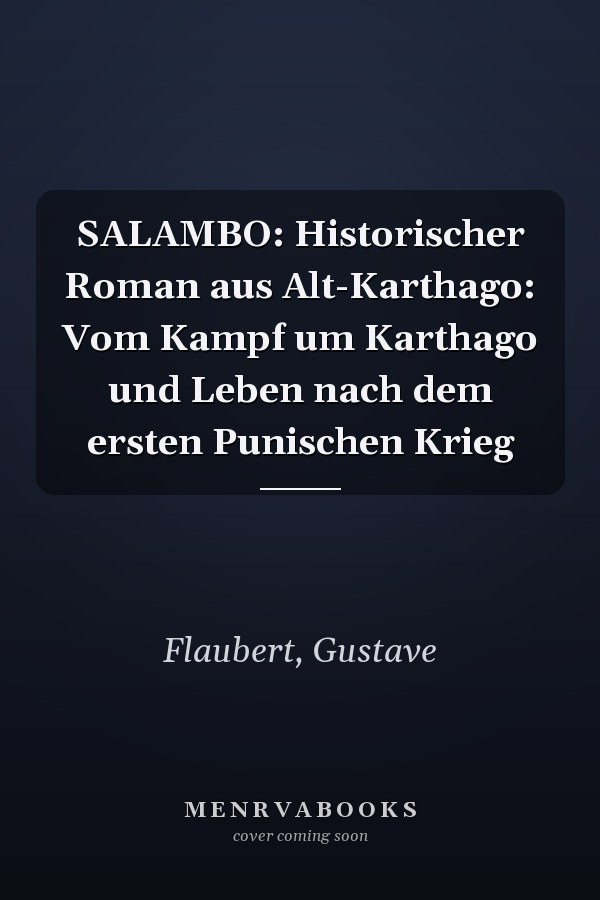 SALAMBO: Historischer Roman aus Alt-Karthago: Vom Kampf um Karthago und Leben nach dem ersten Punischen Krieg