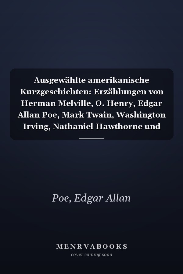 Ausgewählte amerikanische Kurzgeschichten: Erzählungen von Herman Melville, O. Henry, Edgar Allan Poe, Mark Twain, Washington Irving, Nathaniel Hawthorne und anderen