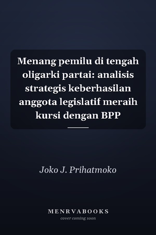 Menang pemilu di tengah oligarki partai: analisis strategis keberhasilan anggota legislatif meraih kursi dengan BPP