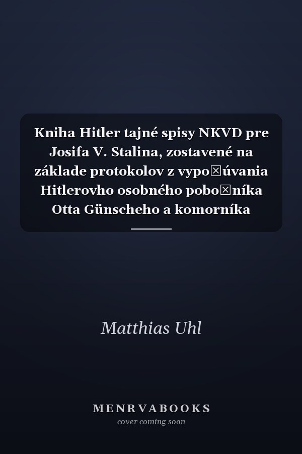 Kniha Hitler tajné spisy NKVD pre Josifa V. Stalina, zostavené na základe protokolov z vypočúvania Hitlerovho osobného pobočníka Otta Günscheho a komorníka Heinza Lingeho, Moskva 1948 - 49
