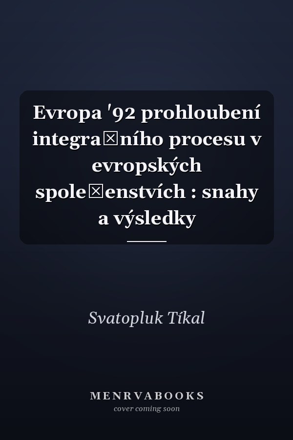 Evropa '92 prohloubení integračního procesu v evropských společenstvích : snahy a výsledky