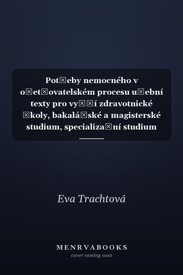 Potřeby nemocného v ošetřovatelském procesu učební texty pro vyšší zdravotnické školy, bakalářské a magisterské studium, specializační studium sester