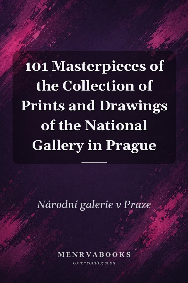 101 Masterpieces of the Collection of Prints and Drawings of the National Gallery in Prague