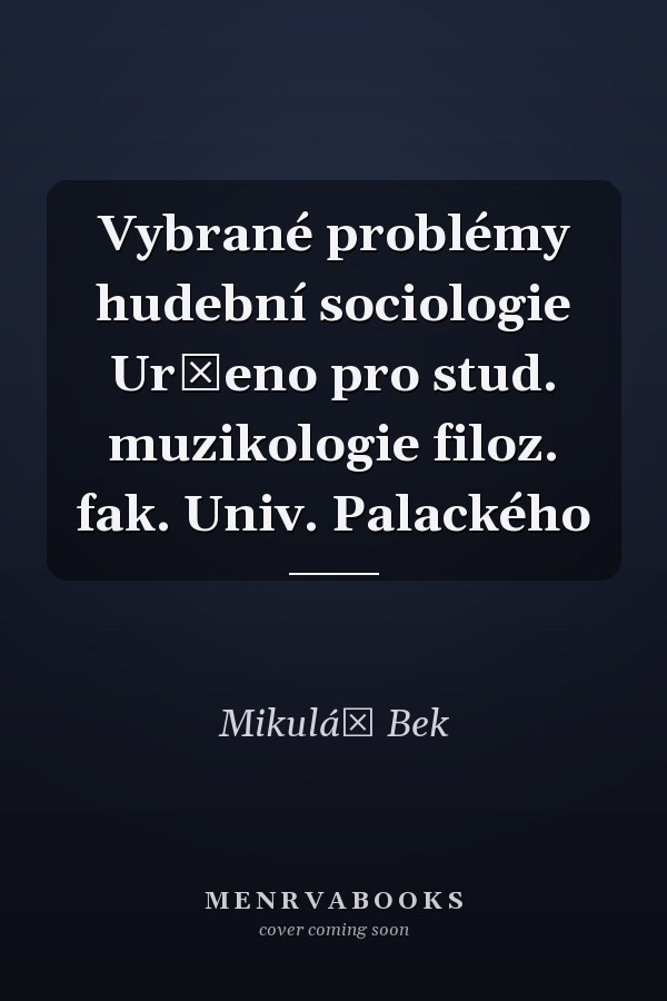 Vybrané problémy hudební sociologie Určeno pro stud. muzikologie filoz. fak. Univ. Palackého