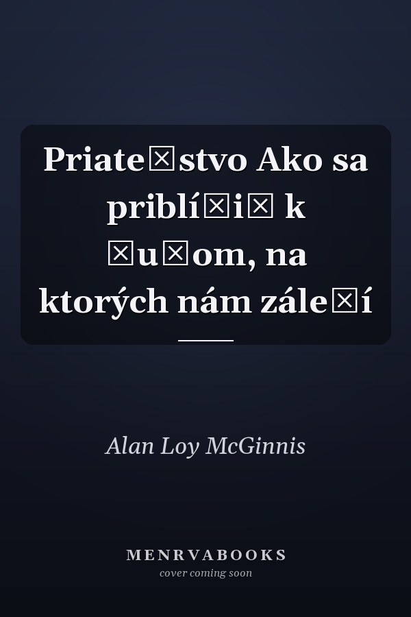 Priateľstvo Ako sa priblížiť k ľuďom, na ktorých nám záleží