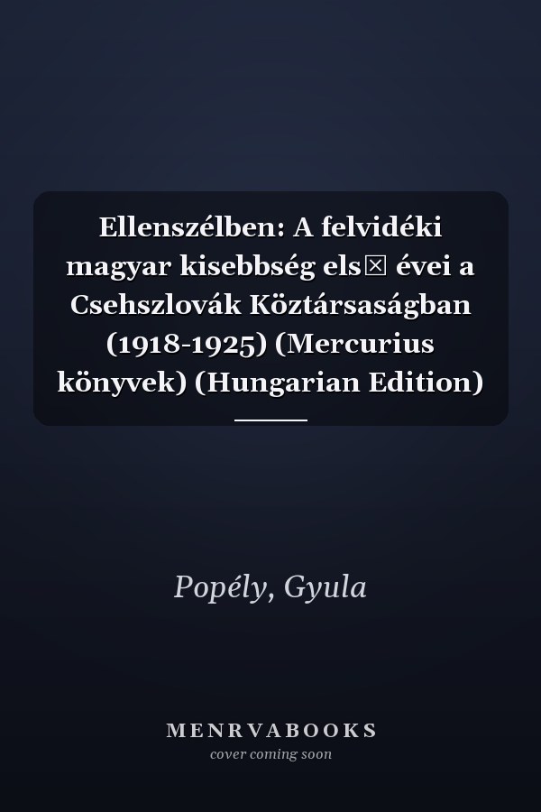Ellenszélben: A felvidéki magyar kisebbség első évei a Csehszlovák Köztársaságban (1918-1925) (Mercurius könyvek) (Hungarian Edition)