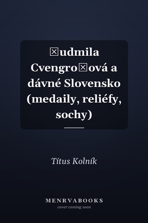 Ľudmila Cvengrošová a dávné Slovensko (medaily, reliéfy, sochy)