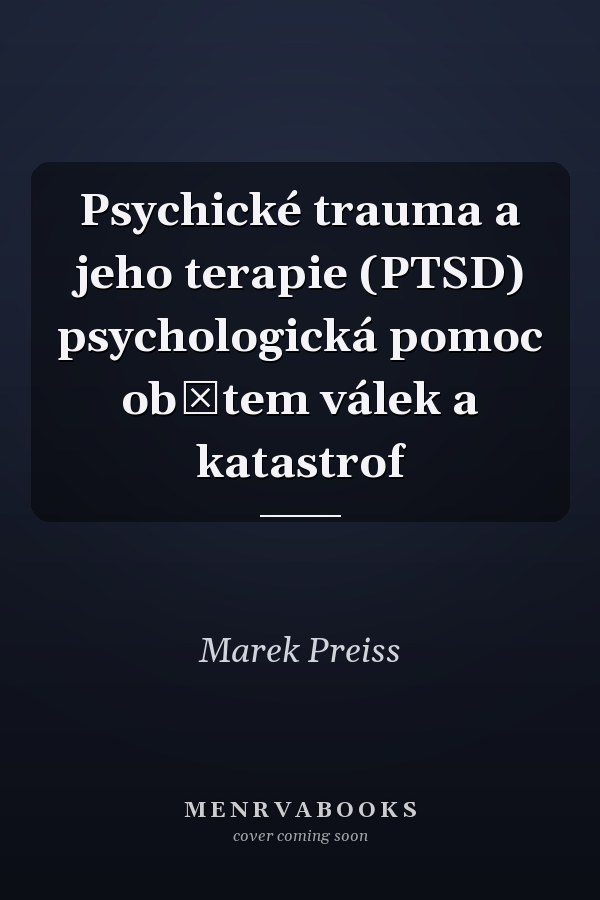 Psychické trauma a jeho terapie (PTSD) psychologická pomoc obětem válek a katastrof