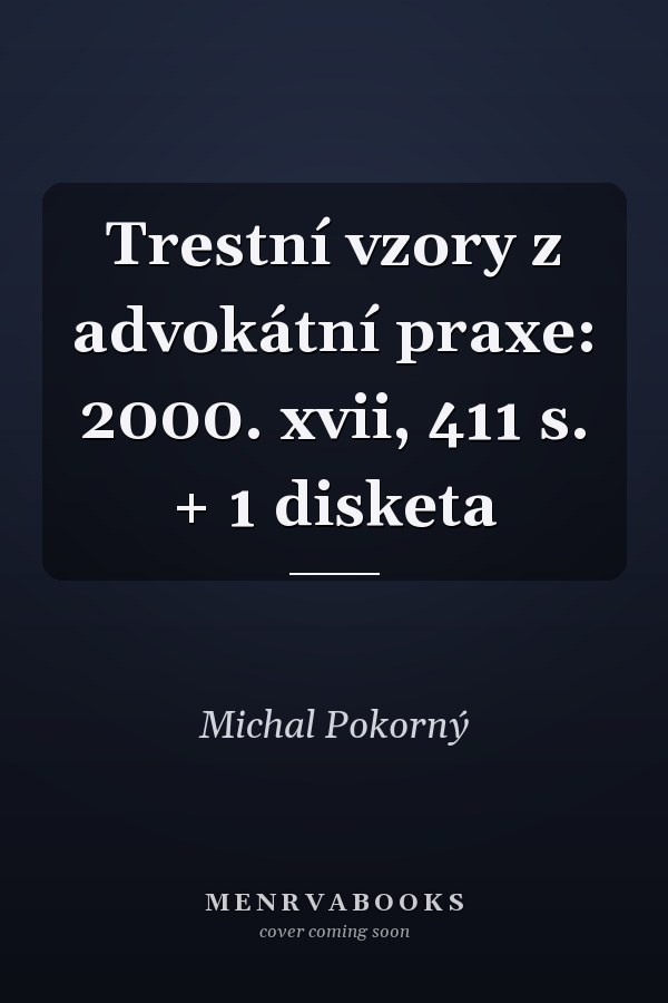 Trestní vzory z advokátní praxe: 2000. xvii, 411 s. + 1 disketa