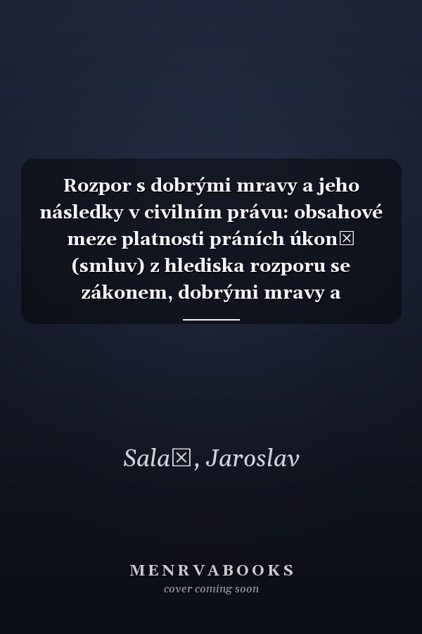 Rozpor s dobrými mravy a jeho následky v civilním právu: obsahové meze platnosti práních úkonů (smluv) z hlediska rozporu se zákonem, dobrými mravy a veřejným pořadkem