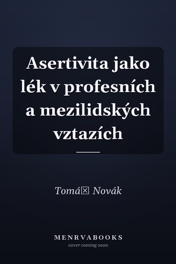Asertivita jako lék v profesních a mezilidských vztazích