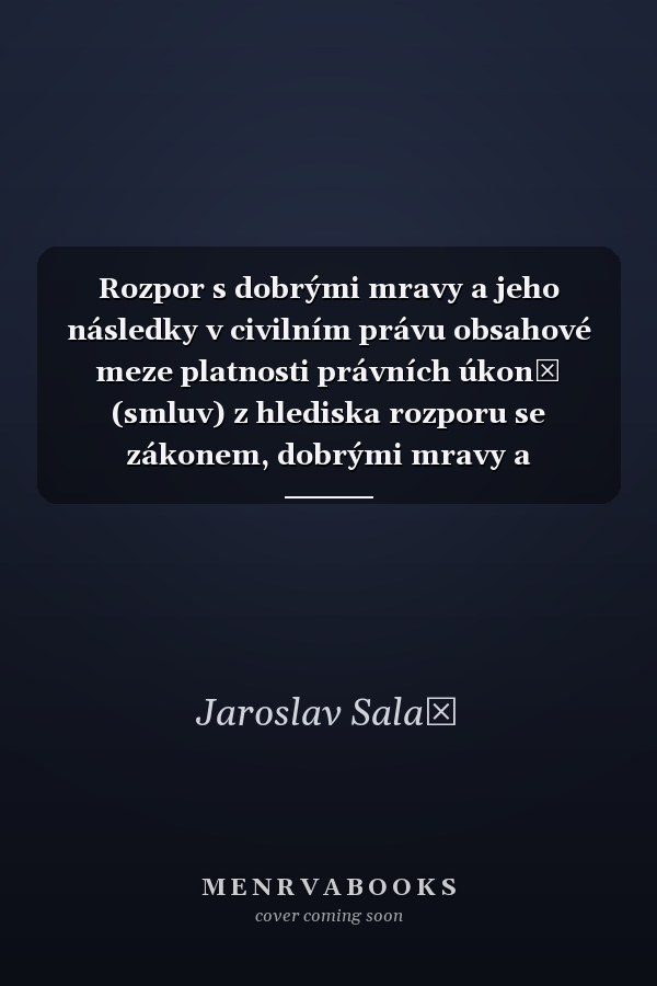 Rozpor s dobrými mravy a jeho následky v civilním právu obsahové meze platnosti právních úkonů (smluv) z hlediska rozporu se zákonem, dobrými mravy a veřejným pořádkem