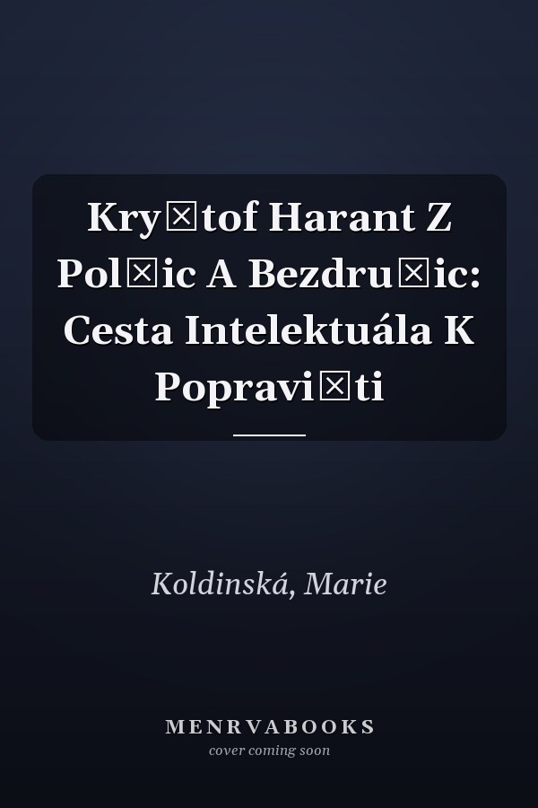 Kryštof Harant Z Polžic A Bezdružic: Cesta Intelektuála K Popravišti