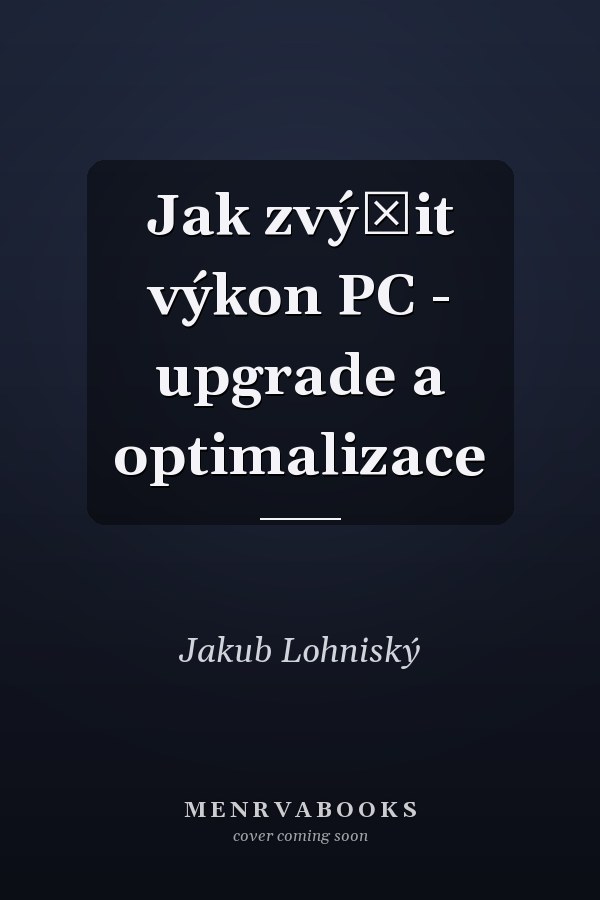 Jak zvýšit výkon PC - upgrade a optimalizace