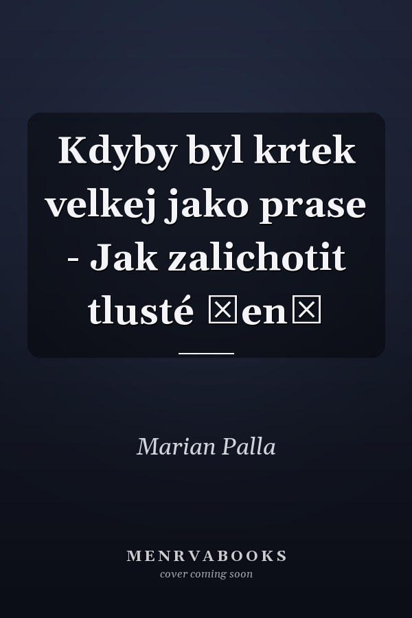 Kdyby byl krtek velkej jako prase - Jak zalichotit tlusté ženě